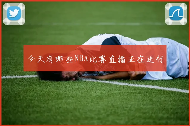 今天有哪些NBA比赛直播正在进行