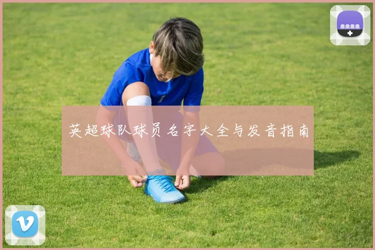 英超球队球员名字大全与发音指南