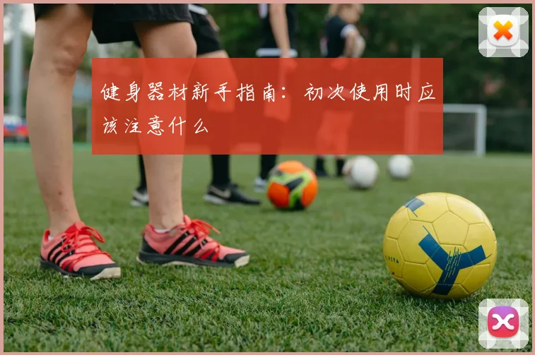 健身器材新手指南：初次使用时应该注意什么